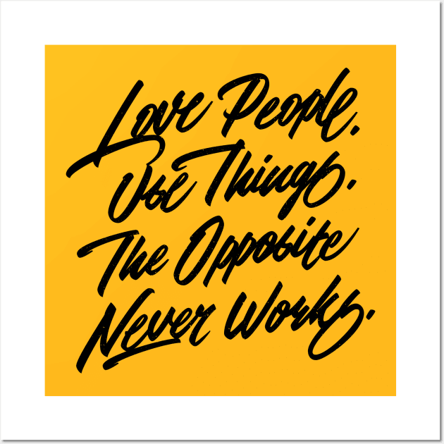 Love People. Use Things. The Opposite Never Works. Wall Art by bjornberglund